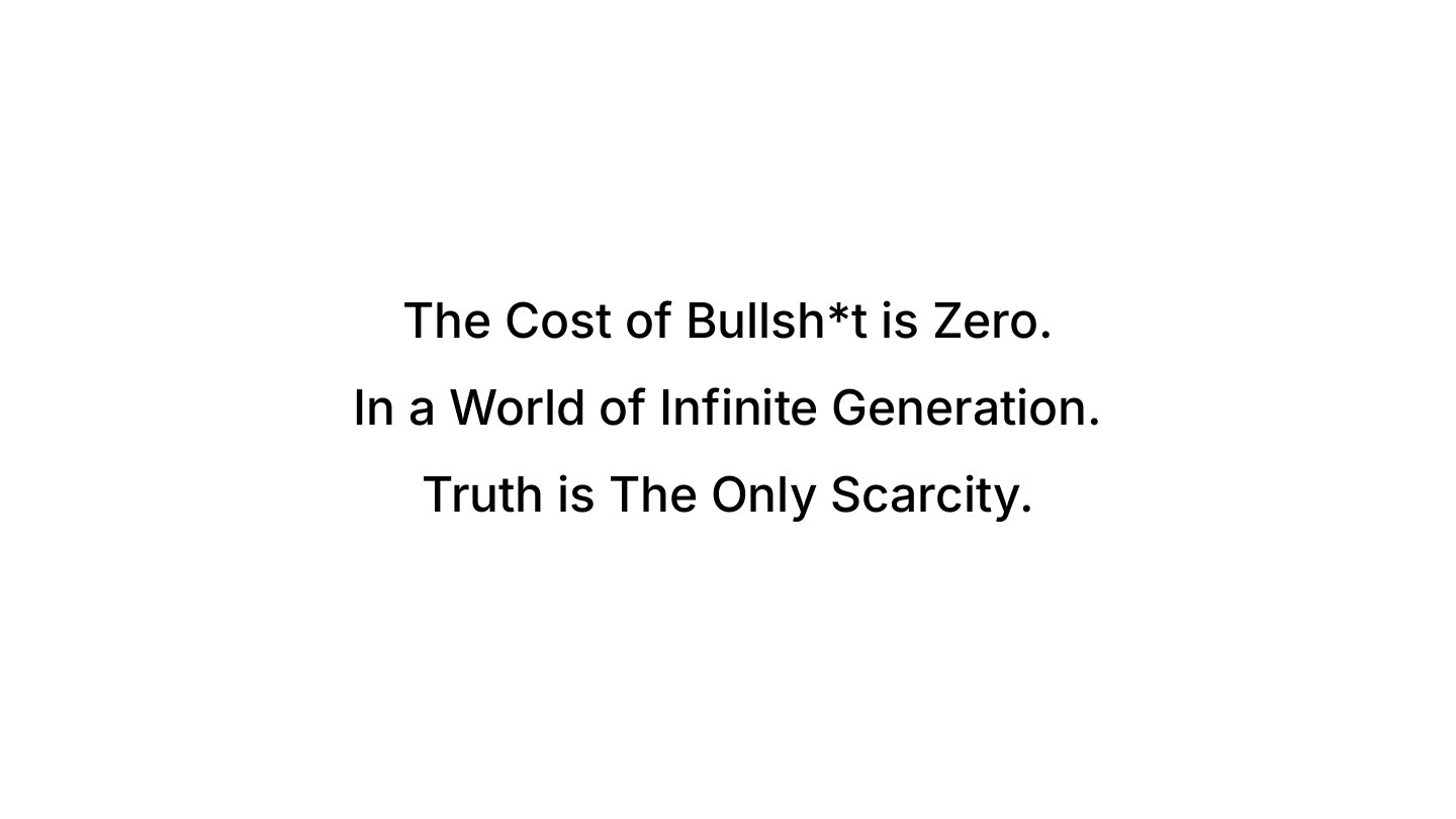 The cost of bullshit is zero, truth is the only scarcity