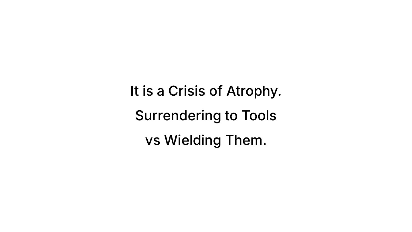 It is a crisis of atrophy, surrendering to tools vs wielding them