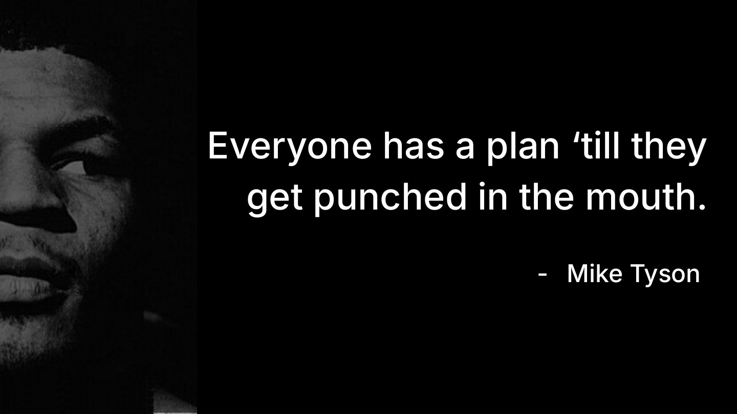 Everyone has a plan till they get punched in the mouth, Mike Tyson