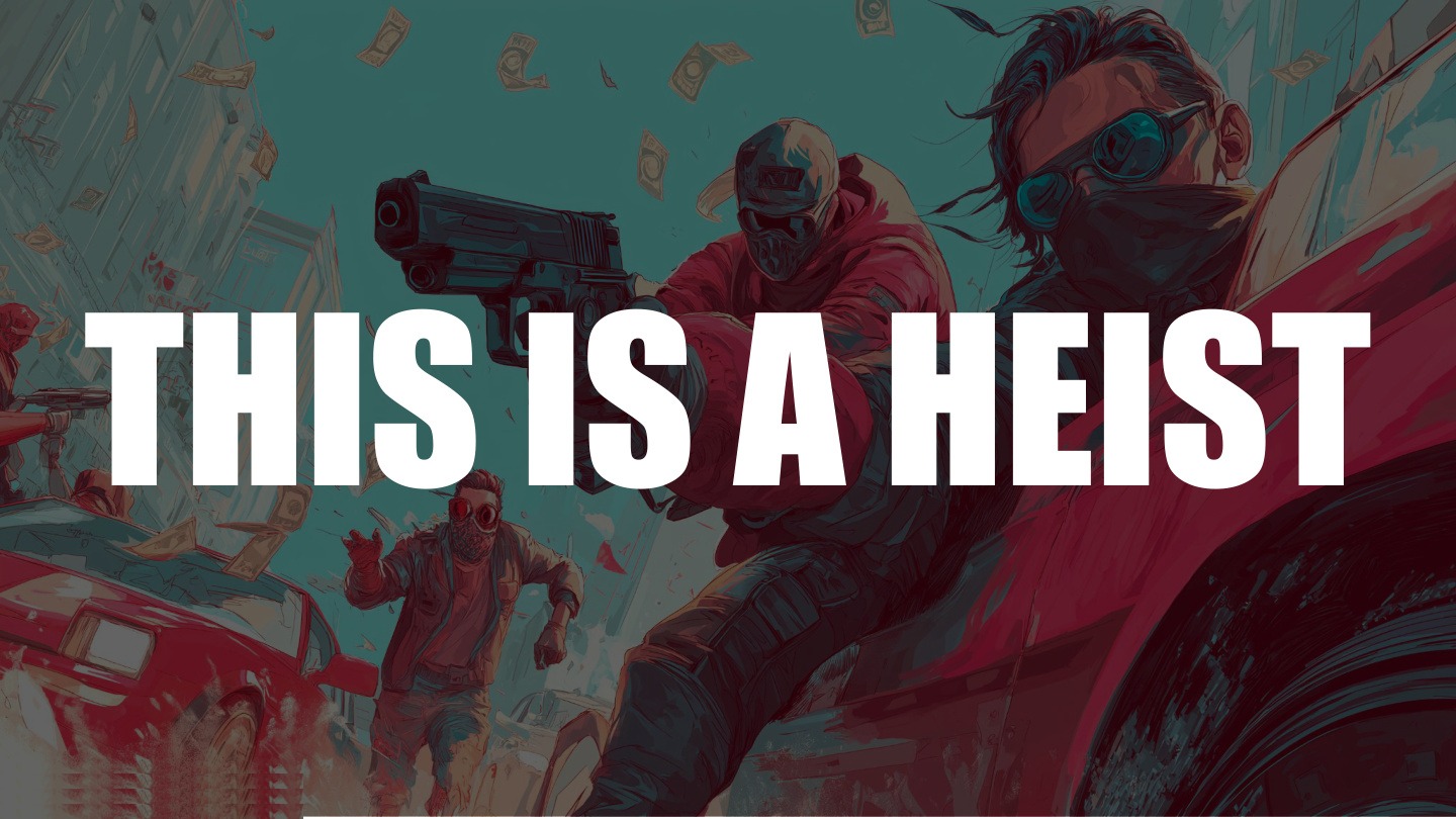 This is a heist