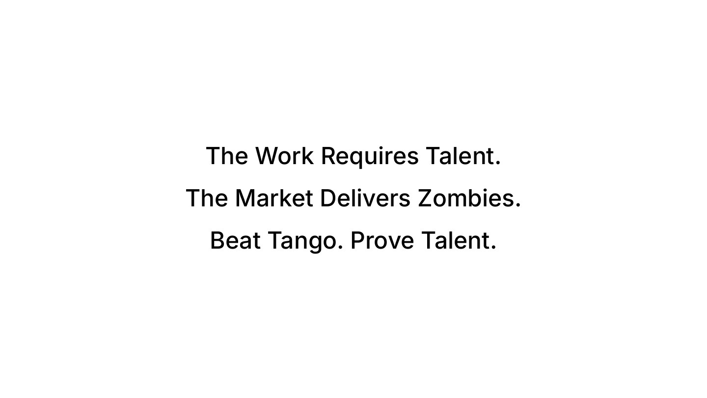 The work requires talent, the market delivers zombies, beat Tango prove talent